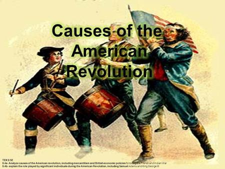 TEKS/SE 8.4a- Analyze causes of the American revolution, including mercantilism and British economic policies following the French and Indian War 8.4b-