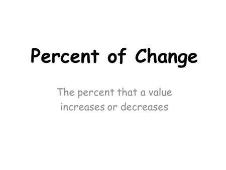 Percent of Change The percent that a value increases or decreases.