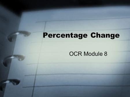 Percentage Change OCR Module 8. Change? An Increase A Decrease.