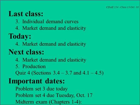CDAE 254 - Class 13 Oct. 10 Last class: 3. Individual demand curves 4. Market demand and elasticity Today: 4. Market demand and elasticity Next class: