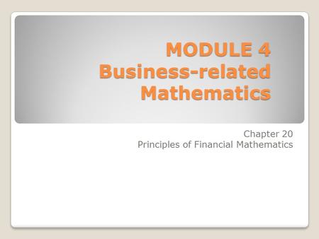 MODULE 4 Business-related Mathematics Chapter 20 Principles of Financial Mathematics.