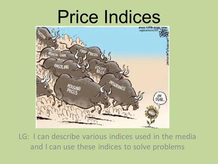 Price Indices LG: I can describe various indices used in the media and I can use these indices to solve problems.