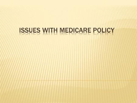 Overview of Medicare Policies and budget of Medicare Impact of past decisions regarding Policies Estimate costs for Revising Policy Government Role &