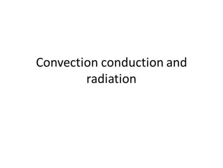 Convection conduction and radiation. Heat Transfer Conduction, Convection and Radiation.