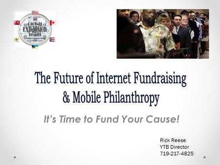 It’s Time to Fund Your Cause! Rick Reese YTB Director 719-217-4825.