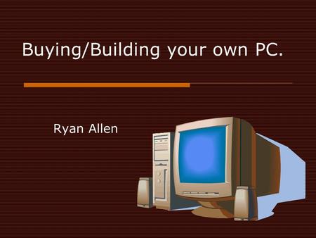 Buying/Building your own PC. Ryan Allen. Price  $500 or less  $1000-$2000  $2000+