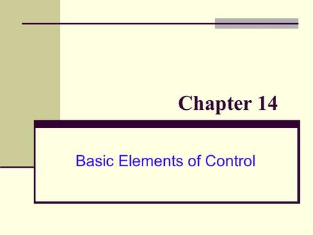 Basic Elements of Control Chapter 14. Objectives After tonight, you should be able to: 1. Explain the purpose of control, identify different types of.