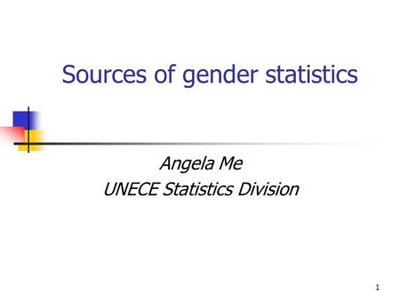 1 Sources of gender statistics Angela Me UNECE Statistics Division.