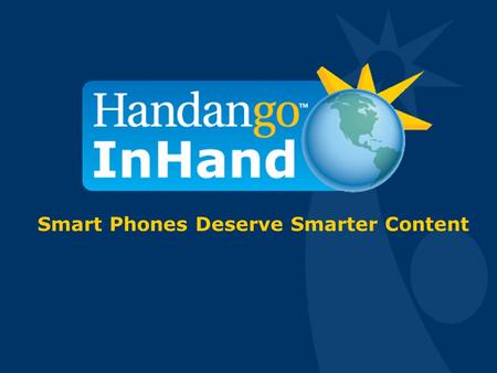 Smart Phones Deserve Smarter Content. Overview 1. What is Handango InHand? 2. How do I get my apps sold through InHand? 3. How can I get my own developer.