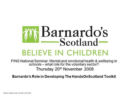 Barnardo’s Registered Charity Nos 216250 and SC037605 PINS National Seminar: Mental and emotional health & wellbeing in schools – what role for the voluntary.
