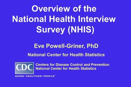 Eve Powell-Griner, PhD National Center for Health Statistics Centers for Disease Control and Prevention National Center for Health Statistics Overview.