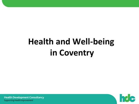 Health and Well-being in Coventry. “Many inequalities in health are a preventable consequence of the lives people lead, the behaviours and lifestyles.