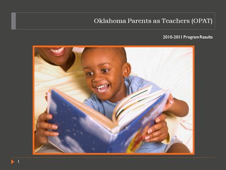 Oklahoma Parents as Teachers (OPAT) 2010-2011 Program Results 1.