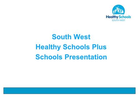 South West Healthy Schools Plus Schools Presentation.
