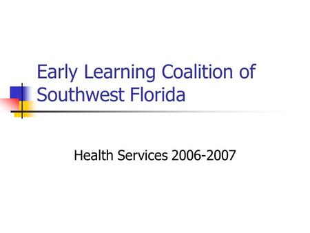 Early Learning Coalition of Southwest Florida Health Services 2006-2007.