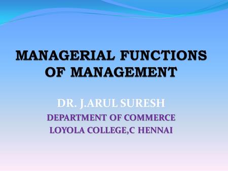 DR. J.ARUL SURESH DEPARTMENT OF COMMERCE LOYOLA COLLEGE,C HENNAI.
