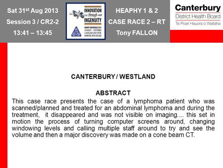 HEAPHY 1 & 2 CASE RACE 2 – RT Tony FALLON Sat 31 st Aug 2013 Session 3 / CR2-2 13:41 – 13:45 CANTERBURY / WESTLAND ABSTRACT This case race presents the.