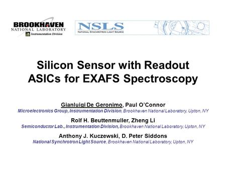Silicon Sensor with Readout ASICs for EXAFS Spectroscopy Gianluigi De Geronimo, Paul O’Connor Microelectronics Group, Instrumentation Division, Brookhaven.