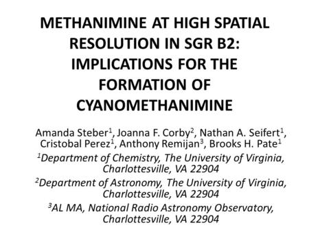 METHANIMINE AT HIGH SPATIAL RESOLUTION IN SGR B2: IMPLICATIONS FOR THE FORMATION OF CYANOMETHANIMINE Amanda Steber 1, Joanna F. Corby 2, Nathan A. Seifert.