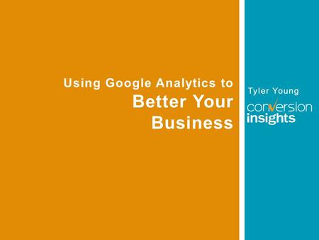 Tyler Young Using Google Analytics to Better Your Business.