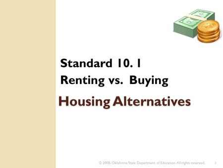 © 2008. Oklahoma State Department of Education. All rights reserved.1 Housing Alternatives Standard 10. 1 Renting vs. Buying.