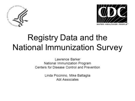 Registry Data and the National Immunization Survey Lawrence Barker National Immunization Program Centers for Disease Control and Prevention Linda Piccinino,