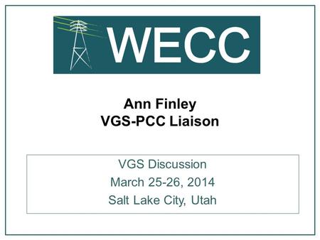 Ann Finley VGS-PCC Liaison VGS Discussion March 25-26, 2014 Salt Lake City, Utah.