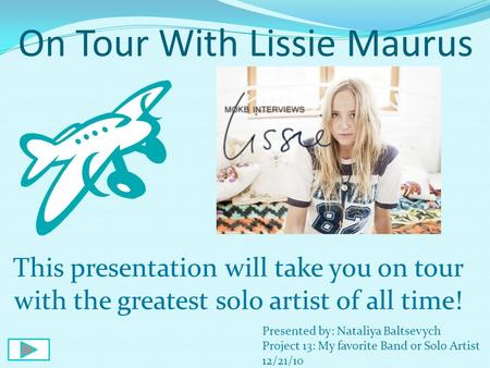 On Tour With Lissie Maurus This presentation will take you on tour with the greatest solo artist of all time! Presented by: Nataliya Baltsevych Project.