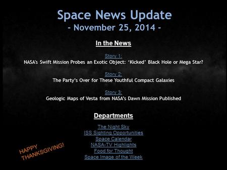 Space News Update - November 25, 2014 - In the News Story 1: NASA's Swift Mission Probes an Exotic Object: ‘Kicked’ Black Hole or Mega Star? Story 2: The.