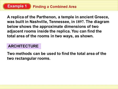 Example 1 Finding a Combined Area ARCHITECTURE Two methods can be used to find the total area of the two rectangular rooms. A replica of the Parthenon,