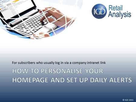 © IGD 2011 For subscribers who usually log in via a company intranet link.