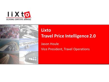 Jason Houle Vice President, Travel Operations Lixto Travel Price Intelligence 2.0.