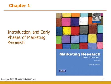 1-1 Copyright © 2010 Pearson Education, Inc. Introduction and Early Phases of Marketing Research Chapter 1.