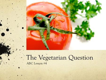 The Vegetarian Question ABC Lesson #4. “Eat food. Not too much. Mostly plants.” — Michael Pollan Food Rules #19 - If it came from a plant, eat it; if.
