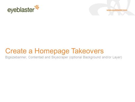 Create a Homepage Takeovers Bigsizebanner, Contentad and Skyscraper (optional Background and/or Layer)
