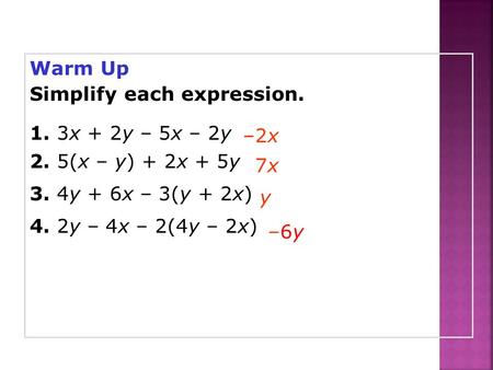 Warm Up Simplify each expression. 1. 3x + 2y – 5x – 2y