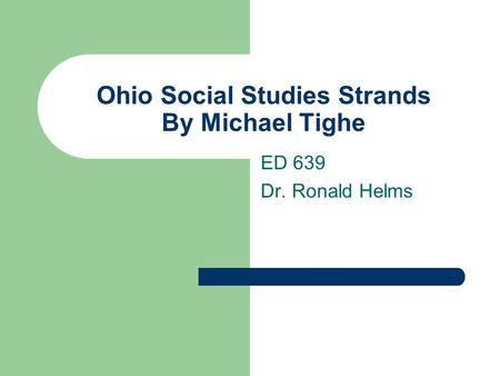 Ohio Social Studies Strands By Michael Tighe ED 639 Dr. Ronald Helms.