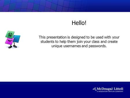 Hello! This presentation is designed to be used with your students to help them join your class and create unique usernames and passwords.