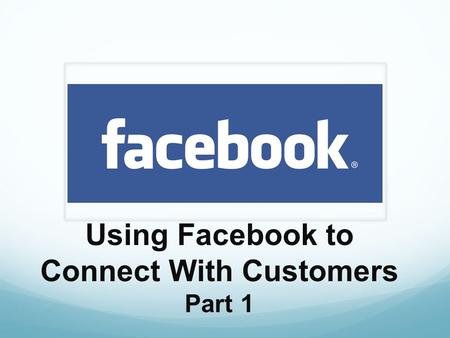 Using Facebook to Connect With Customers Part 1. Outline Questions from Librarians Introduction to Facebook Uses for Facebook Facebook for Personal Use.