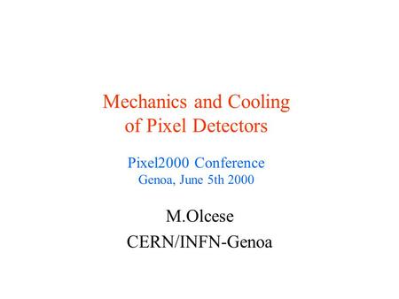 Mechanics and Cooling of Pixel Detectors Pixel2000 Conference Genoa, June 5th 2000 M.Olcese CERN/INFN-Genoa.