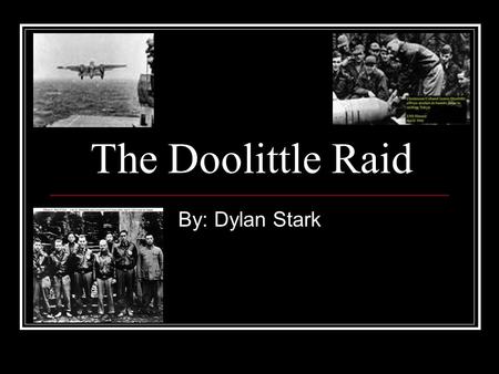 The Doolittle Raid By: Dylan Stark. Doolittle Raid The Doolittle Raid was the first raid by the United States to attack Japanese home islands during world.