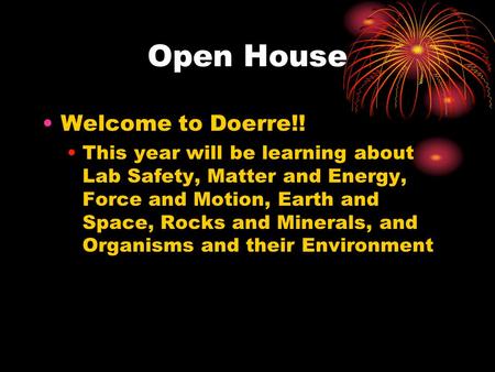 Open House Welcome to Doerre!! This year will be learning about Lab Safety, Matter and Energy, Force and Motion, Earth and Space, Rocks and Minerals, and.