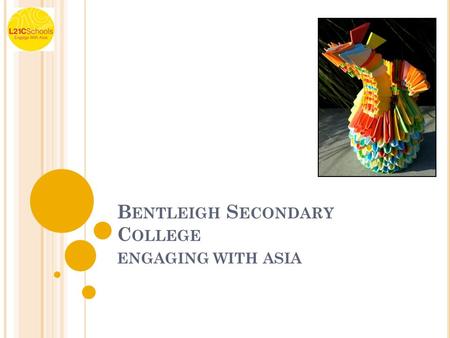 B ENTLEIGH S ECONDARY C OLLEGE ENGAGING WITH ASIA.
