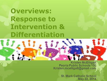 Overviews: Response to Intervention & Differentiation Kristen McElligatt Peoria Public Schools 150 St. Mark Catholic School.