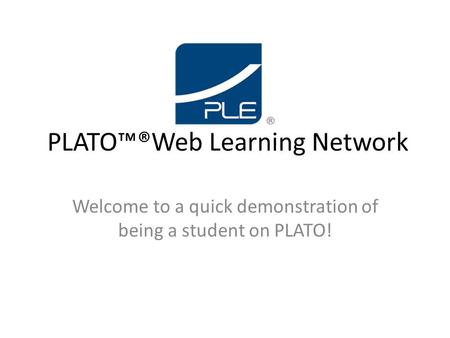 PLATO™®Web Learning Network Welcome to a quick demonstration of being a student on PLATO!