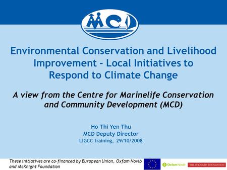 Environmental Conservation and Livelihood Improvement - Local Initiatives to Respond to Climate Change A view from the Centre for Marinelife Conservation.