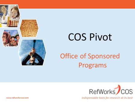 Indispensable tools for research at its best www.refworks-cos.com COS Pivot Office of Sponsored Programs.