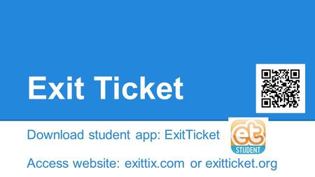 Student Directions We are going to walk through the steps you will tell your students to follow. Download app or go to www.exittix.com or www.exitticket.org.