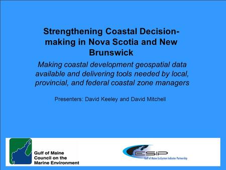 Strengthening Coastal Decision- making in Nova Scotia and New Brunswick Making coastal development geospatial data available and delivering tools needed.