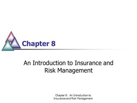 Chapter 8: An Introduction to Insurance and Risk Management Chapter 8 An Introduction to Insurance and Risk Management.